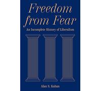 Alan S. Kahan – Freedom from Fear: An Incomplete History of Liberalism – Tascabile