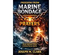 FREEDOM FROM MARINE BONDAGE THROUGH POWERFUL PRAYERS: Powerful Deliverance Prayers to Break Spiritual Chains, Defeat Marine Forces, and Restore Your Life.