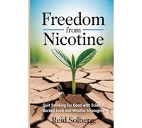 Freedom from Nicotine: Quit Smoking for Good with Science-Backed Tools and Mindful Strategies