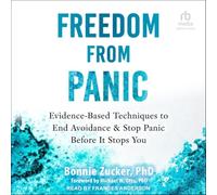 Freedom from Panic: Evidence-Based Techniques to End Avoidance and Stop Panic Before It Stops You