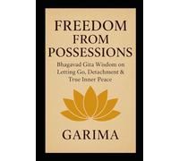 Freedom from Possessions: Bhagavad Gita Wisdom on Letting Go, Detachment & True Inner Peace