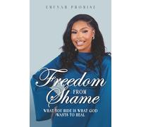 Freedom From Shame: What you hide is what God wants to heal