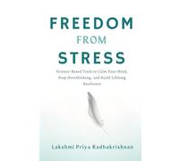 Freedom from Stress: Science-Based Tools to Calm Your Mind, Stop Overthinking, and Build Lifelong Resilience