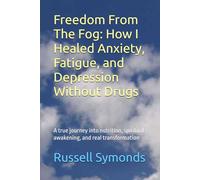 Freedom From The Fog: How I Healed Anxiety, Fatigue, and Depression Without Drugs: A true journey into nutrition, spiritual awakening, and real transformation
