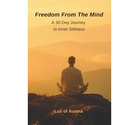 Freedom From The Mind: A 30-Day Journey to Inner Stillness and Presence: Break Free from Overthinking, Cultivate Awareness, and Awaken Inner Peace with Daily Reflections and Mindfulness Practices