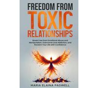Freedom From Toxic Relationships: Break Free From Emotional Abuse and Manipulation, Overcome Love Addiction, and Reclaim Your Life With Confidence