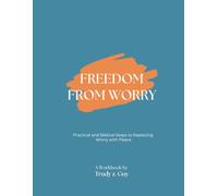 Freedom From Worry: A Workbook: Practical and Biblical Steps to Replacing Worry with Peace