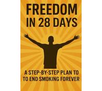 Freedom in 28 Days: A Step-by-Step Plan to End Smoking Forever