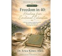 Freedom In 40: Healing from Emotional Exhaustion: A 40-Day Scripture-Guided Journal for Burnout, Overwhelm, and Restoring Your Strength