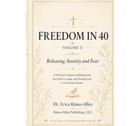 Freedom In 40: Releasing Anxiety and Fear: A 40-Day Scripture-Guided Journal for Calm, Courage, and Trusting God in Uncertain Times
