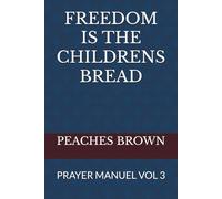 FREEDOM IS THE CHILDRENS BREAD: PRAYER MANUEL VOL 3