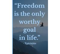 Freedom Is the Only Worthy Goal in Life: Notebook- Epictetus Quote Lined Journal for Personal Freedom and Inner Strength