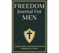 Freedom Journal for Men: A Daily Guide to Spiritual Growth and Self Mastery in Christ