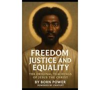 Freedom Justice and Equality: The Original Teachings of Jesus the Christ
