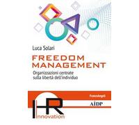 Freedom management. Organizzazioni centrate sulla libertà dell’individuo