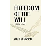 Freedom of the Will (Original Edition): Jonathan Edwards (Jonathan Edwards Books)