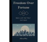 Freedom Over Fortune: Building A Life That Truly Pays Back
