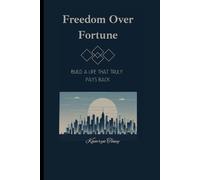 Freedom Over Fortune: Building A Life That Truly Pays Back