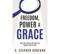 Freedom, Power and Grace: Why The Future We Long For Begins With Grace