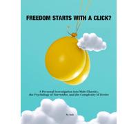 FREEDOM STARTS WITH A CLICK?: A Personal Investigation into Male Chastity, the Psychology of Surrender, and the Complexity of Desire