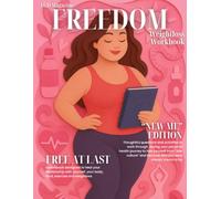 Freedom: The Weight Loss Workbook: Healing Your Relationship With Food, Breaking the All-or-Nothing Cycle, and Creating Lasting Transformation