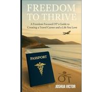 FREEDOM TO THRIVE: A Freedom Focused OT's Guide to Creating a Travel Career and a Life You Love
