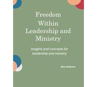 Freedom Within Leadership & Ministry: Insights and concepts for better Leadership & Ministry