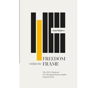 Freedom Within The Frame: The CEO's Playbook For Managing Hypercomplex Organizations