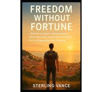 Freedom Without Fortune: Achieve Location Independence, Work Remotely, and Travel the World Rich in Experience, Not Expense.