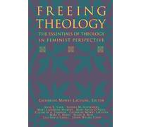 Freeing Theology: The Essentials of Theology in Feminist Perspective - Lac...