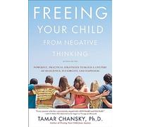 Tamar Chansky Freeing Your Child from Negative Thinking (Second edit (Tascabile)