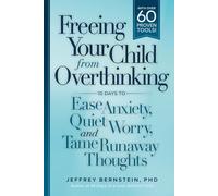 Freeing Your Child From Overthinking: 10 Days to ease anxiety, quiet worry, and tame runaway thoughts