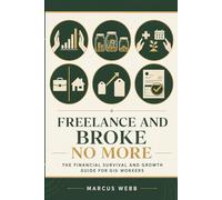 Freelance and Broke No More: The Financial Survival and Growth Guide for Freelancers, Gig Workers, Side Hustlers, and Self-Employed Creators