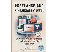 FREELANCE AND FINANCIALLY WELL: A Mental Health Approach to Money in the Gig Economy: 3