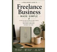 Freelance Business Made Simple: A Complete System for Running the Business Side of Freelancing