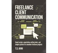 Freelance Client Communication: Email scripts, expectation-setting tools, and simple systems for smoother freelance projects