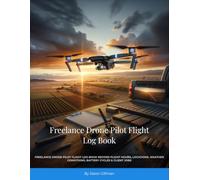 Freelance Drone Pilot Flight Log Book: Record Flight Hours, Locations, Weather Conditions, Battery Cycles & Client Jobs