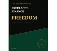 Freelance Finance Freedom: The Complete Money System for Freelancers & Solopreneurs - Budgeting, Taxes, Pricing & Wealth-Building, with Worksheets & a 90-Day Action Plan