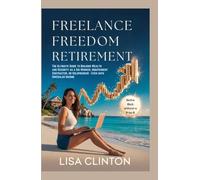 Freelance Freedom Retirement: The Ultimate Guide to Building Wealth and Security as a Gig Worker, Independent Contractor, or Solopreneur - Even with Irregular Income