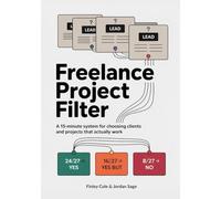 Freelance Project Filter: A 15-Minute System for Choosing Clients, Pricing Projects, and Avoiding Bad-Fit Work Practical scoring sheets, checklists, and decision templates for freelancers