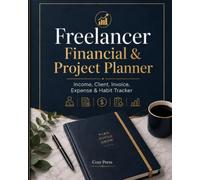 Freelancer Financial & Project Planner: Income, Client, Invoice, Expense, Payment, Tax, Savings & Habit Tracker for Freelancers and Self-Employed Professionals