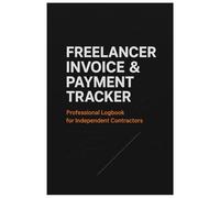 FREELANCER INVOICE & PAYMENT TRACKER: Professional Logbook for Independent Contractors