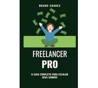 Freelancer Pro: O guia completo para ganhar dinheiro online, trabalhar de casa e viver de freelancing