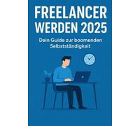 Freelancer werden 2025 - Dein Guide zur boomenden Selbstständigkeit