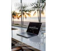 Freelancer y Trabajo Remoto: Freelancer de Élite, Libertad Financiera, Trabajando Desde Casa: Cómo Conseguir Clientes Premium, Cobrar lo que Vales y Crear un Negocio Remoto Próspero y Escalable