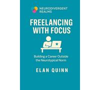 Freelancing with Focus: Building a Career Outside the Neurotypical Norm
