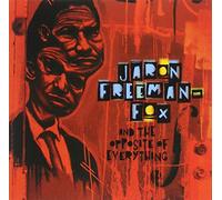 Freeman-Fox, Jaron - Jaron Freeman-Fox & the Opposite of Everything