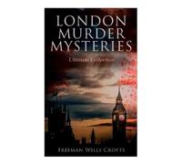 Freeman Wills Crofts London Murder Mysteries - Ultimate Collection (Tascabile)