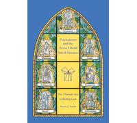 Freemasonry and the Seven Liberal Arts & Sciences: The Masonic way to finding God