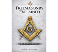 FREEMASONRY EXPLAINED: A Practical Guide to Symbols, Degrees, and Life Inside the Lodge